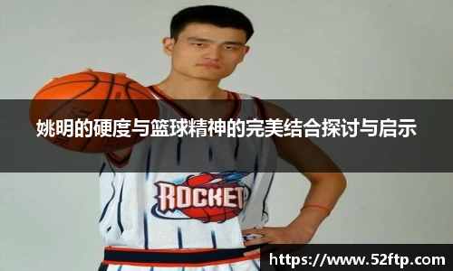 姚明的硬度与篮球精神的完美结合探讨与启示