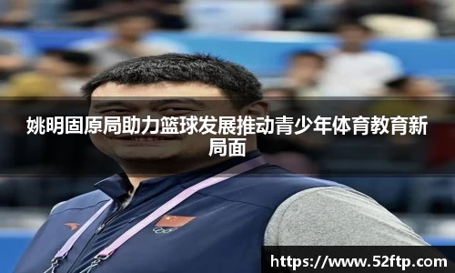 姚明固原局助力篮球发展推动青少年体育教育新局面
