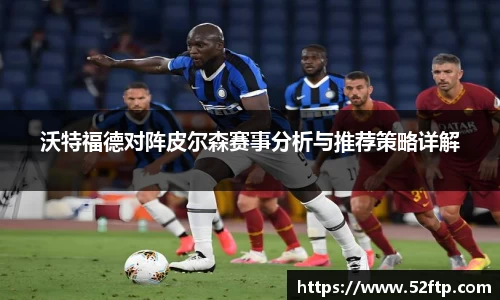 沃特福德对阵皮尔森赛事分析与推荐策略详解