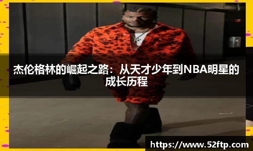 杰伦格林的崛起之路：从天才少年到NBA明星的成长历程