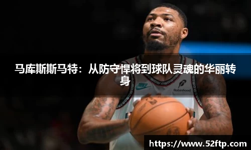 马库斯斯马特：从防守悍将到球队灵魂的华丽转身